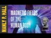 Manly P. Hall: Truth About Magnetic Fields of the Human Body